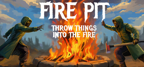 火坑：把东西扔进火里/Fire Pit: Throw Things Into The Fire